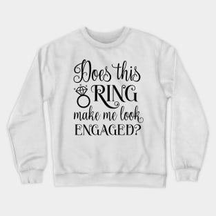 does this ring make me look engaged Crewneck Sweatshirt